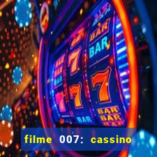 filme 007: cassino royale completo dublado youtube